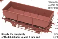  ??  ?? Despite the complexity of the kit, it builds up well if time and care is taken with assembly of the hopper sections. Neat joins are absolutely important if the hopper interior is to look neat and tidy.