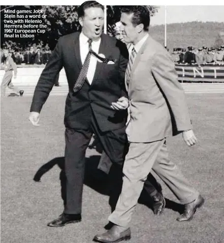  ??  ?? Mind games: Jock Stein has a word or two with Helenio Herrera before the 1967 European Cup final in Lisbon