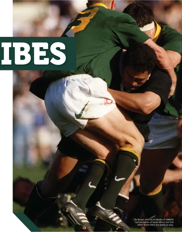  ??  ?? Olo Brown and the All Blacks of 1996-97 had the better of south Africa, but that didn’t make them any easier to play.