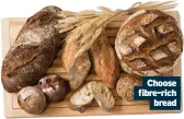  ?? Bread ?? Choose fibre-rich