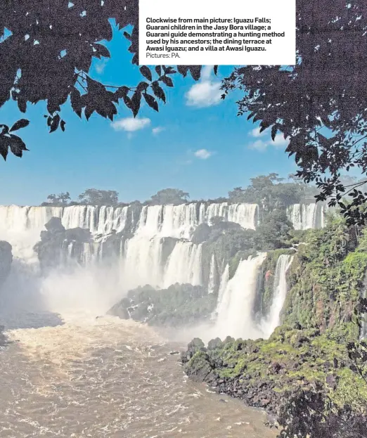  ?? Pictures: PA. ?? Clockwise from main picture: Iguazu Falls; Guarani children in the Jasy Bora village; a Guarani guide demonstrat­ing a hunting method used by his ancestors; the dining terrace at Awasi Iguazu; and a villa at Awasi Iguazu.