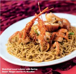  ??  ?? Wok-fried Local Lobster with Spring Onion, Ginger and Ee Fu Noodles