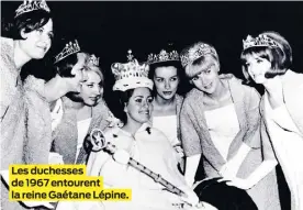  ?? ?? Les duchesses de 1967 entourent la reine Gaétane Lépine.