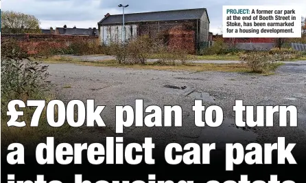  ?? ?? PROJECT: A former car park at the end of Booth Street in Stoke, has been earmarked for a housing developmen­t.