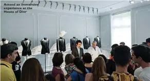  ??  ?? Attend an immersive experience at the House of Dior