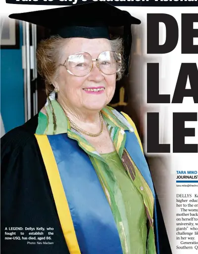  ?? Photo: Nev Madsen ?? A LEGEND: Dellys Kelly, who fought to establish the now-USQ, has died, aged 86. TARA MIKO JOURNALIST