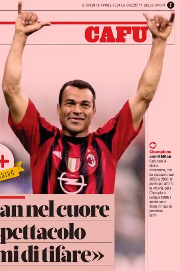  ?? GETTY ?? Champions con il Milan Cafu con la divisa rossonera, che ha indossato dal 2003 al 2008. Il punto più alto fu la vittoria della Champions League (2007) anche se in finale rimase in panchina