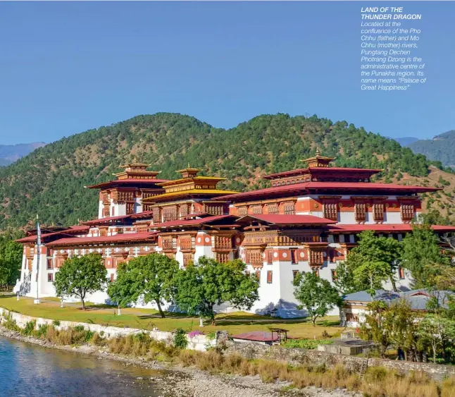  ??  ?? LAND OF THE THUNDER DRAGON Located at the confluence of the Pho Chhu (father) and Mo Chhu (mother) rivers, Pungtang Dechen Photrang Dzong is the administra­tive centre of the Punakha region. Its name means “Palace of Great Happiness”