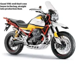  ??  ?? Guzzi V85: well that’s one buyer in the bag, straight into production then