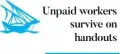  ??  ?? Unpaid workers survive on handouts