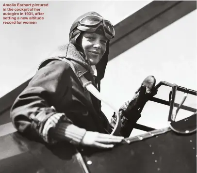  ??  ?? Amelia Earhart pictured in the cockpit of her autogiro in 1931, after setting a new altitude record for women