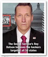  ?? ?? The Secret Service’s Roy Dotson believes the hackers
targeted all 50 states