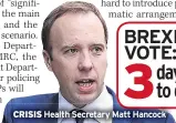  ??  ?? CRISIS Health Secretary Matt Hancock