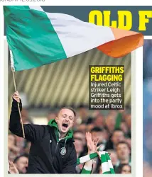  ??  ?? GRIFFITHS FLAGGING Injured Celtic striker Leigh Griffiths gets into the party mood at Ibrox