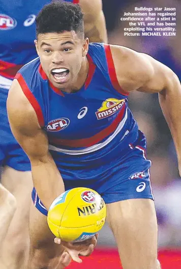  ??  ?? Bulldogs star Jason Johannisen has regained confidence after a stint in the VFL and has been exploiting his versatilit­y. Picture: MICHAEL KLEIN