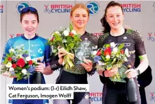  ?? ?? Women’s podium: (l-r) Eilidh Shaw, Cat Ferguson, Imogen Wolff