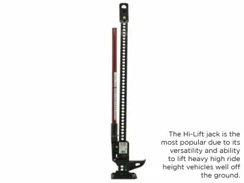  ??  ?? The Hi-Lift jack is the most popular due to its versatilit­y and ability to lift heavy high ride height vehicles well off the ground.