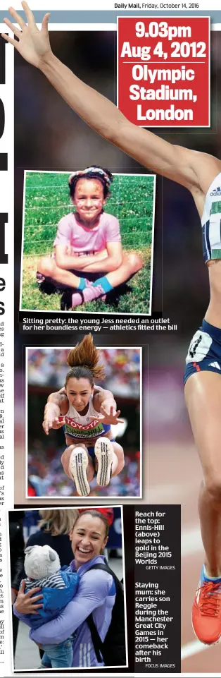  ?? GETTY IMAGES FOCUS IMAGES ?? Sitting pretty: the young Jess needed an outletoutl for her boundless energy — athletics fitted the bill Reach for the top: Ennis-Hill (above) leaps to gold in the Beijing 2015 Worlds Staying mum: she carries son Reggie during the Manchester Great City...