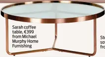 ??  ?? Sarah coffee table, €399 from Michael Murphy Home Furnishing