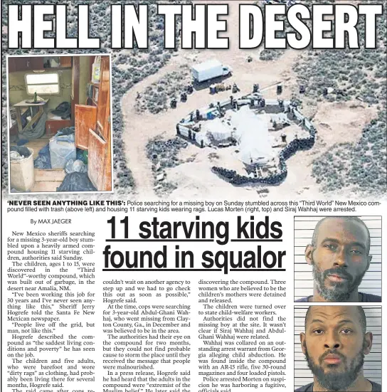  ??  ?? ‘NEVER SEEN ANYTHING LIKE THIS’: Police searching for a missing boy on Sunday stumbled across this “Third World” New Mexico compound filled with trash (above left) and housing 11 starving kids wearing rags. Lucas Morten (right, top) and Siraj Wahhaj were arrested.