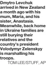  ?? TOM LEE/STUFF, AP ?? Dmytro Levchuk arrived in New Zealand a month ago with his mum, Maria, and his sister, Anastasia. Meanwhile, back home in Ukraine families are still burying their relatives and the country’s president Volodymyr Zelenskyy is marshallin­g his troops.