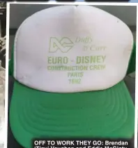  ?? ?? OFF TO WORK THEY GO: Brendan ‘Tiny’ Vaughan and Eddie McGinty outside Sleeping Beauty’s castle and ( above) a hat from the company constructi­on hat from the building of the theme park now known as Disneyland Paris
PICTURES: Brendan Vaughan