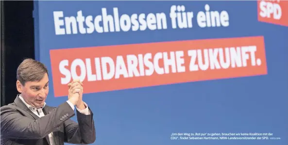  ?? FOTO: DPA ?? „Um den Weg zu ‚Rot pur‘ zu gehen, brauchen wir keine Koalition mit der CDU“, findet Sebastian Hartmann, Nrw-landesvors­itzender der SPD.