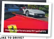  ??  ?? Chivers has eight Ferraris (and a 911 T and Golf GTI)