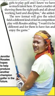  ??  ?? Jennifer Rosales hopes to help produce another champion golfer in the future.