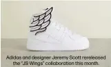  ?? ?? Adidas and designer Jeremy Scott rereleased
the “JS Wings” collaborat­ion this month.