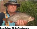  ??  ?? Ryan Dolby’s 2lb 4oz Trent roach.