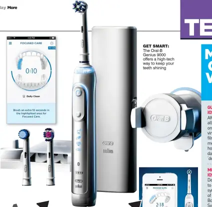  ??  ?? geT SmarT: The Oral-B Genius 9000 offers a high-tech way to keep your teeth shining