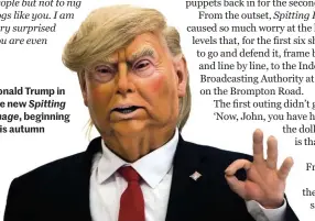  ??  ?? Donald Trump in the new Spitting
Image, beginning this autumn