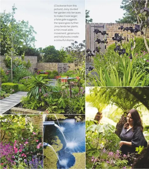  ??  ?? (Clockwise from this picture) Jinny divided her garden into terraces to make it look larger; a false gate suggests the space goes further; Jinny tends her plants; a mini moat adds movement; geraniums and hollyhocks create a colourful display