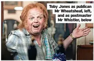  ?? ?? Toby Jones as publican Mr Wheatsheaf, left, and as postmaster Mr Whistler, below