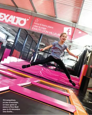  ??  ?? 70 trampoline­s, un mur d’escalade, un laser game et même le Père Noël pour le 23 décembre chez Exalto… Et aussi…