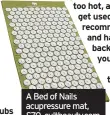  ??  ?? A Bed of Nails acupressur­e mat, £70, cultbeauty.com