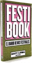  ??  ?? Festibook, el diario de mis festivales, Libros Cúpula (13,95 €).