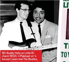  ??  ?? BO: Buddy Holly en Little Richard. REGS: ’n Plakkaat vir ’n konsert saam met The Beatles.