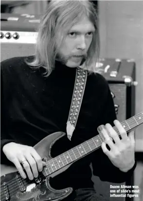  ??  ?? Duane Allman was one of slide’s most influentia­l figures