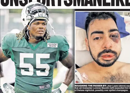  ??  ?? ROUGHING THE PASSER-BY: Jean Lopez (above) says that Jet linebacker Lorenzo Mauldin (left) assaulted him in a Chelsea nightclub, possibly over spilled champagne.