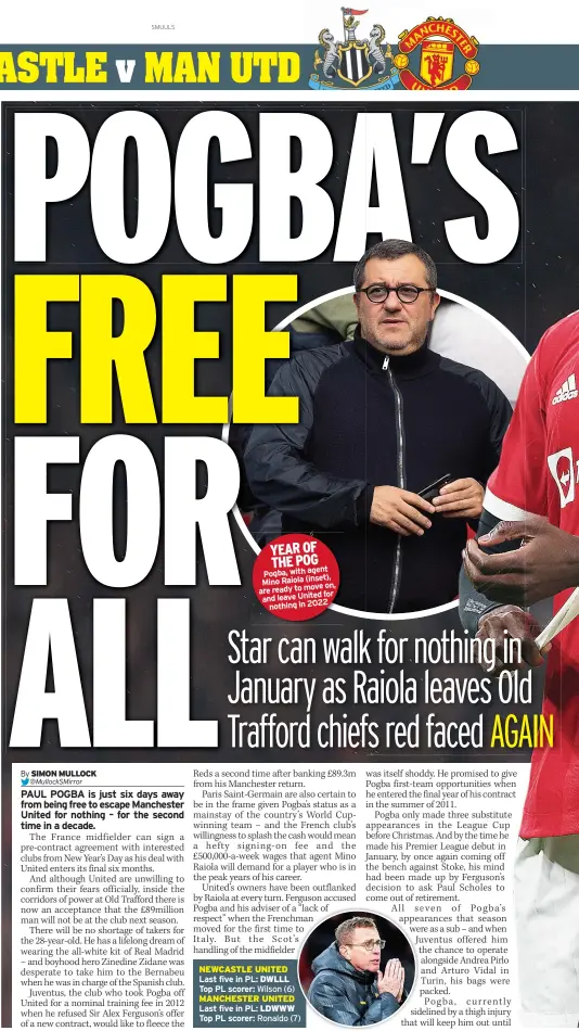  ?? ?? YEAR OF THE POG Pogba, with agent Mino Raiola (inset), on, are ready to move for and leave United nothing in 2022
NEWCASTLE UNITED Last five in PL: DWLLL Top PL scorer: Wilson (6) MANCHESTER UNITED Last five in PL: LDWWW Top PL scorer: Ronaldo (7)