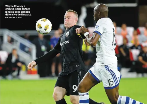  ?? PHOTO USA TODAY ?? Wayne Rooney a ennuyé Rod Fanni et le reste de la brigade défensive de l’Impact.