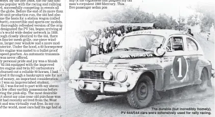  ??  ?? The durable (but incredibly homely), PV 444/544 cars were extensivel­y used for rally racing.