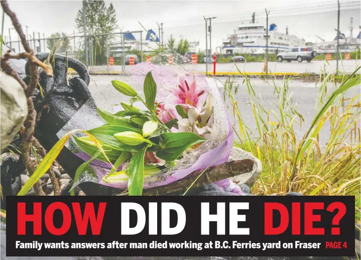  ?? — ArlEn rEdEkop ?? Flowers were placed on an anchor outside the B.C. Ferries Fleet Maintenanc­e yard in Richmond Monday. WorkSafeBC is probing the death of a B.C. Ferries worker.