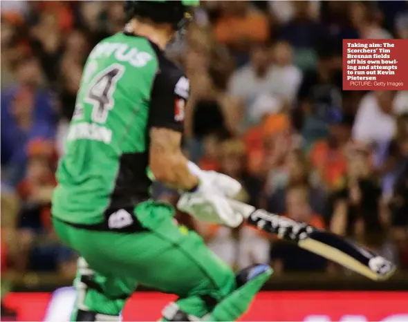  ?? PICTURE: Getty Images ?? Taking aim: The Scorchers’ Tim Bresnan fields off his own bowling and attempts to run out Kevin Pietersen