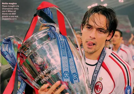  ?? GETTY ?? Notte magica Pippo Inzaghi e la Champions vinta con il Milan ad Atene nel 2007 grazie a una sua doppietta