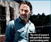  ??  ?? The rest of season 8 will push Rick Grimes past breaking point.