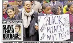  ??  ?? Protesters at a Bronx school railed at principal who blocked black history lessons. A teacher’s slavery lesson (inset) also made headlines.