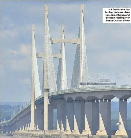  ??  ?? > A furious row has broken out over plans to rename the Second Severn Crossing after Prince Charles, below